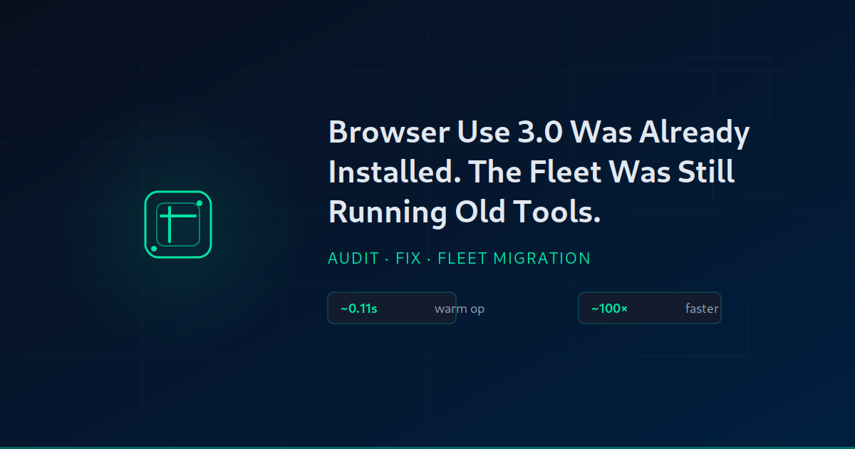 Browser Use 3.0 Was Already Installed. The Fleet Was Running the Old Tools Anyway.